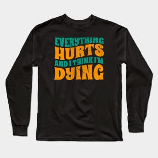 Everything Hurts and I'm Dying - funny retro Long Sleeve T-Shirt